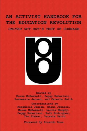 An Activist Handbook for the Education Revolution. United Opt Out.s Test of Courage