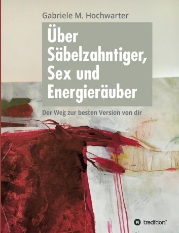 Gabriele M. Hochwarter Uber Sabelzahntiger, Sex und Energierauber