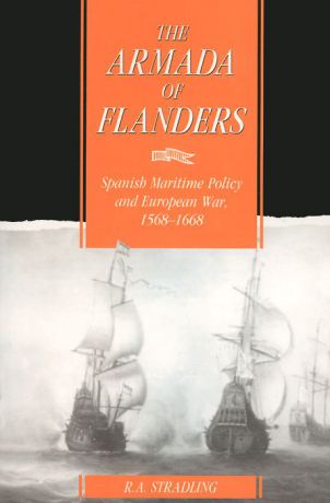 The Armada of Flanders: Spanish Maritime Policy and European War: 1568-1668