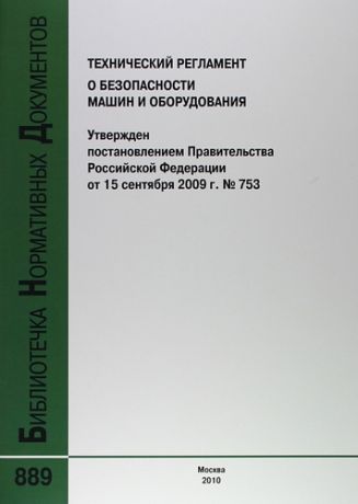 Технический регламент о безопасности машин и оборудования. Утвержден постановлением Правительства РФ от 15 сентября 2009 г. № 753