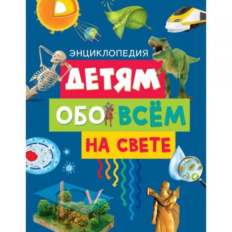 Энциклопедии Махаон Энциклопедия Детям обо всём на свете