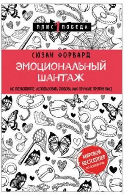 Эмоциональный шантаж. Не позволяйте использовать любовь как оружие. Форвард С., 891014