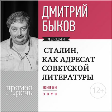 Быков Дмитрий Сталин, как адресат советской литературы. Лекция по литературе (Цифровая версия)