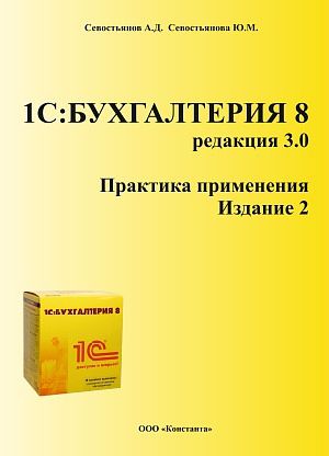 Севостьянов А.Д., Севостьянова Ю.М. 1С: Бухгалтерия 8. Редакция 3.0. Практика применения. Издание 2