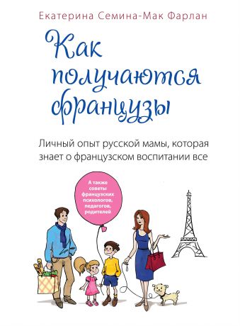 Эксмо Как получаются французы Личный опыт русской мамы, которая знает о французском воспитании все