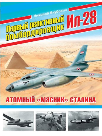 Эксмо Первый реактивный бомбардировщик Ил-28. Атомный мясник Сталина