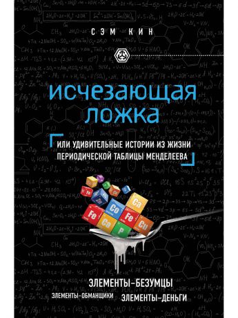 Эксмо Исчезающая ложка или Удивительные истории из жизни периодической таблицы Менделеева