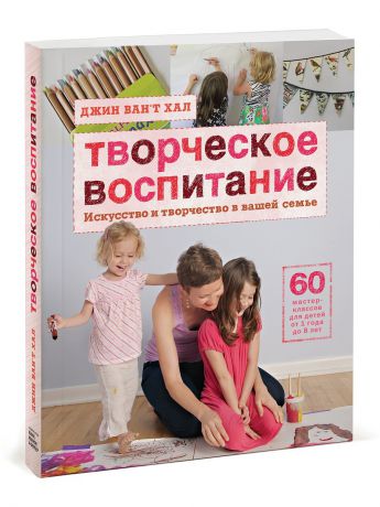 Издательство Манн, Иванов и Фербер Творческое воспитание. Искусство и творчество в вашей семье