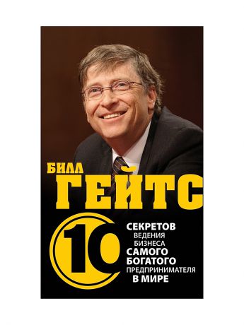Эксмо Билл Гейтс. 10 секретов ведения бизнеса самого богатого предпринимателя в мире
