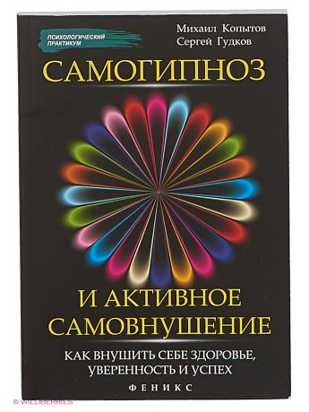 Феникс Самогипноз и активное самовнушение: как внушить себе здоровье, уверенность и успех.