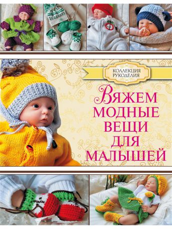 Издательство АСТ Вяжем модные вещи для малышей