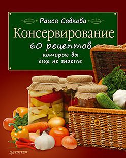 Консервирование. 60 рецептов, которые вы еще не знаете