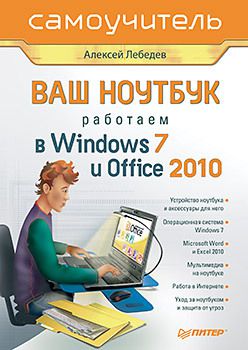 Ваш ноутбук. Работаем в Windows 7 и Office 2010. Самоучитель-