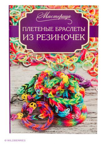 Книги Издательство АСТ Плетеные браслеты из резиночек
