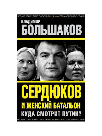 Книги Эксмо Сердюков и женский батальон. Куда смотрит Путин?