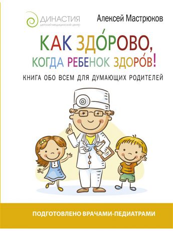Книги Издательство АСТ Как здорово, когда ребенок здоров! Книга обо всем для думающих родителей