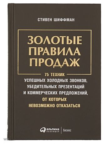 Книги Альпина Паблишер Золотые правила продаж: 75 техник успешных холодных звонков, убедительных презентаций.