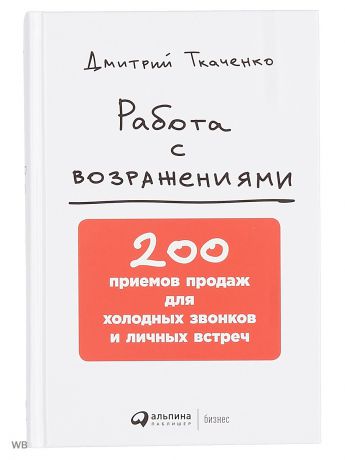 Книги Альпина Паблишер Работа с возражениями: 200 приемов продаж для холодных звонков и личных встреч