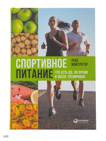Книги Альпина Паблишер Спортивное питание: Что есть до, во время и после тренировки