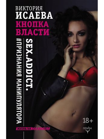Книги Издательство АСТ Кнопка Власти. Sex. Addict. #Признания манипулятора