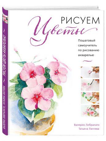 Книги Эксмо Рисуем цветы акварелью. Пошаговое руководство от итальянского мастера