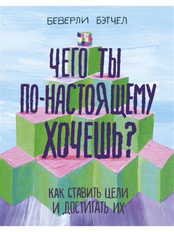 Книги Издательство Манн, Иванов и Фербер Чего ты по-настоящему хочешь? Как ставить цели и достигать их