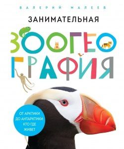 Издательство "МИФ" Валерий Малеев Занимательная зоогеография. От Арктики до Антарктики: кто где живет от 4 лет