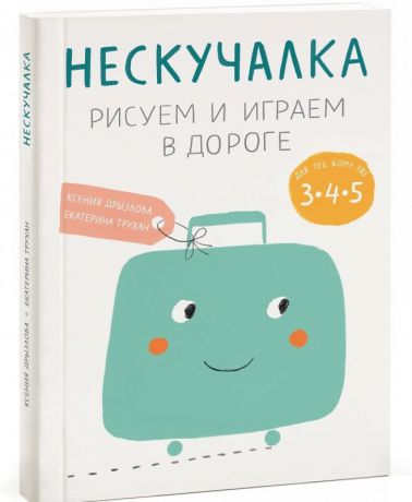 Издательство "МИФ" Ксения Дрызлова  Нескучалка. Рисуем и играем в дороге. Для тех, кому уже 3, 4, 5  от 3 лет