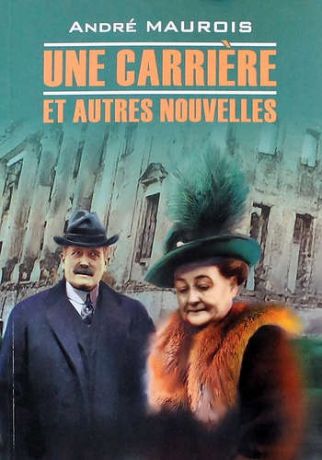 Моруа А. Карьера и другие новеллы: книга для чтения на французском языке