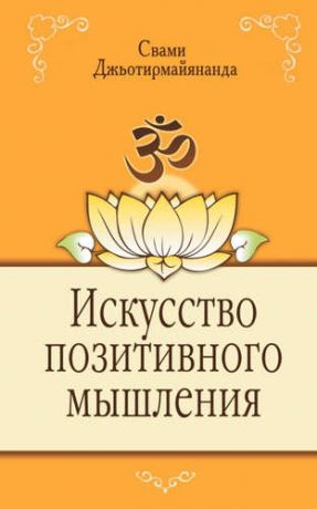 Джьотирмайянанда (Свами), Искусство позитивного мышления. 2-е изд.
