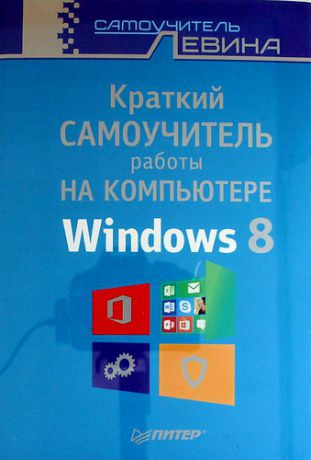 Левин, Александр Шлемович Краткий самоучитель работы на компьютере. Windows 8