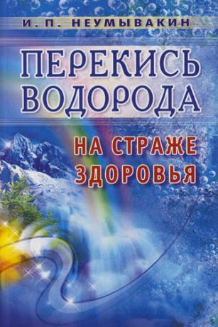 Неумывакин И.П. Перекись водорода: На страже здоровья : 3-е издание