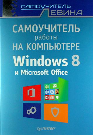 Левин, Александр Шлемович Самоучитель работы на компьютере. Windows 8 и Microsoft Office.