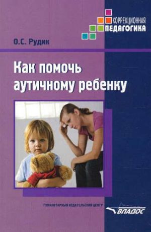 Рудик, Ольга Сергеевна Как помочь аутичному ребенку: книга для родителей: методическое пособие