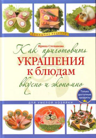 Степанова И. Как приготовить украшения к блюдам вкусно и экономно