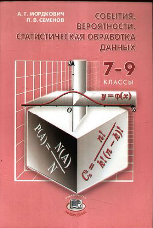 Мордкович А.Г. События. Вероятности. Статистическая обработка данных : доп. параграфы к курсу алгебры 7-9 кл. общеобразоват. учреждений / 6-е изд.