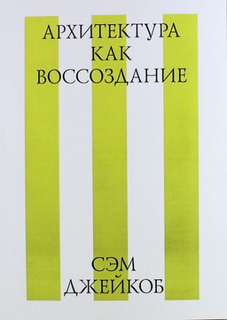 Джэйкоб С. Архитектура как воссоздание