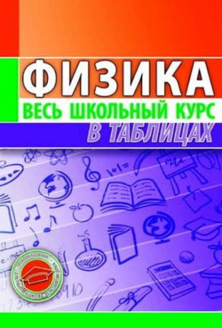 Тульев В.В., сост. Физика. Весь школьный курс в таблицах / 7-е изд.