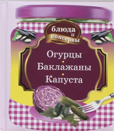 Левашева Е., отв.ред. Блюда и консервы. Огурцы. Баклажаны. Капуста