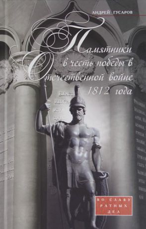Гусаров, Андрей Юрьевич Памятники в честь победы в Отечественной войне 1812 года. Во славу ратных дел.