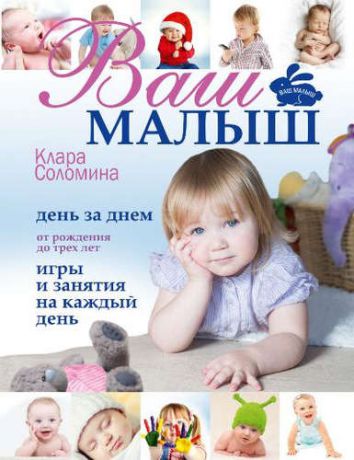 Соломина, Клара Ильинична Ваш малыш день за днем: от рождения до 3 лет. (Игры и занятия на каждый день)