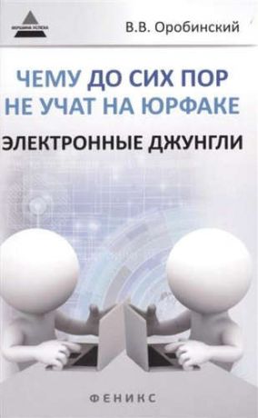 Оробинский, Вячеслав Владимирович Чему до сих пор не учат на юрфаке: электронные джунгли