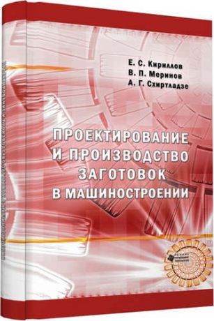 Кириллов Е.С. Проектирование и производство заготовок в машиностроении