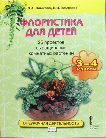 Самкова В.А. Флористика для детей. 25 проектов выращивания комнатных растений: учебное пособие для 3-4 классов