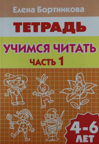 Бортникова Е.Ф. Учимся читать (для детей 4-6 лет): тетрадь. Часть1.