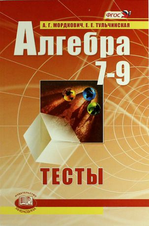 Мордкович А.Г. Алгебра. 7-9 классы. Тесты для учащихся общеобразовательных учреждений / 10-е изд., стер.