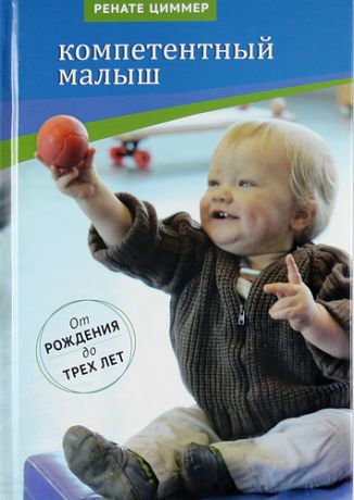 Циммер Р. Компетентный малыш. Руководство для родителей с многочисленными примерами увлекательных подвижных игр. От рождения до трех лет.