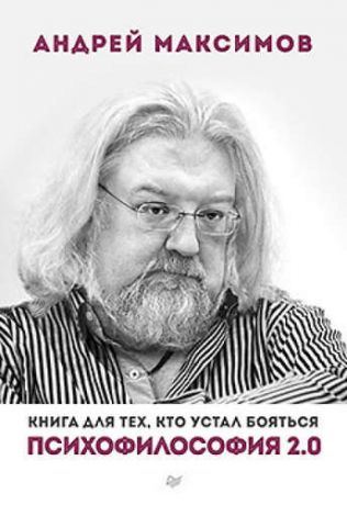 Максимов, Андрей Маркович Психофилософия 2.0. Книга для тех, кто устал бояться