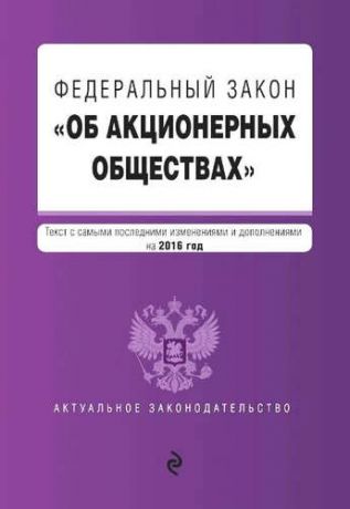 Федеральный закон "Об акционерных обществах" : текст с самыми посл. изм. и доп. на 2016 год