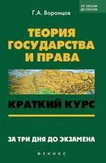 Воронцов Г.А. Теория государства и права: краткий курс. За три дня до экзамена. 5 -е изд.